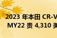 2023 年本田 CR-V 定价公布基本装饰水平比 MY22 贵 4,310 美元