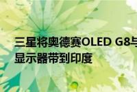 三星将奥德赛OLED G8与奥德赛Neo G7和奥德赛G7游戏显示器带到印度