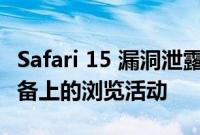 Safari 15 漏洞泄露 iPhone iPad 和 Mac 设备上的浏览活动