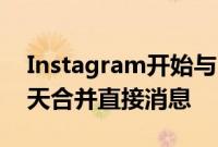 Instagram开始与FacebookMessenger聊天合并直接消息