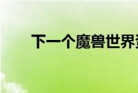 下一个魔兽世界资料片将于四月公布