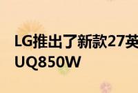 LG推出了新款27英寸4k显示器UltraFine 27UQ850W