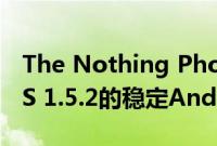 The Nothing Phone1收到带有Nothing OS 1.5.2的稳定Android13更新