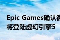 Epic Games确认微软DirectStorage支持即将登陆虚幻引擎5