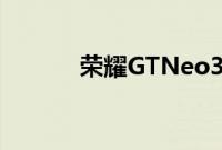 荣耀GTNeo3T获得NBTC认证