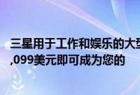 三星用于工作和娱乐的大型49英寸OdysseyG9显示器只需1,099美元即可成为您的
