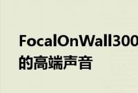 FocalOnWall300扬声器承诺占用更少空间的高端声音