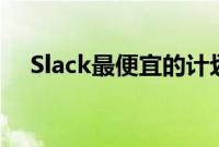 Slack最便宜的计划是涨价但有一线希望